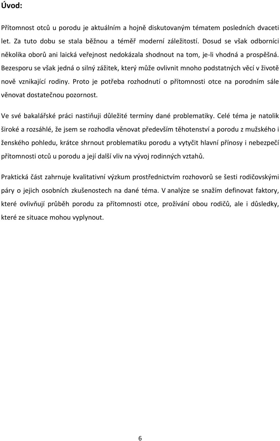 Bezesporu se však jedná o silný zážitek, který může ovlivnit mnoho podstatných věcí v životě nově vznikající rodiny.