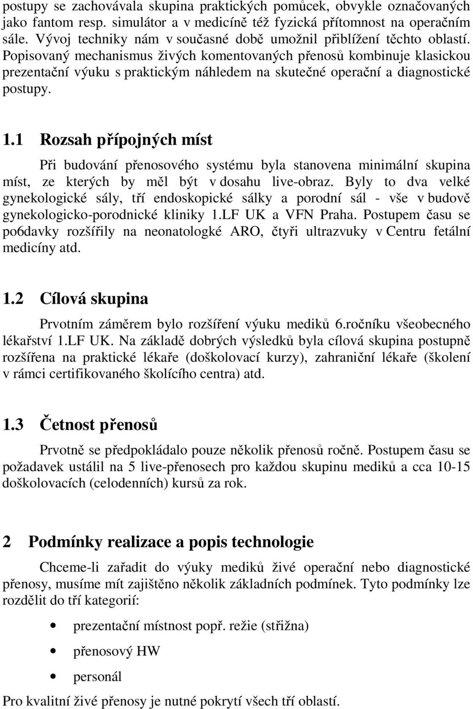 Popisovaný mechanismus živých komentovaných přenosů kombinuje klasickou prezentační výuku s praktickým náhledem na skutečné operační a diagnostické postupy. 1.