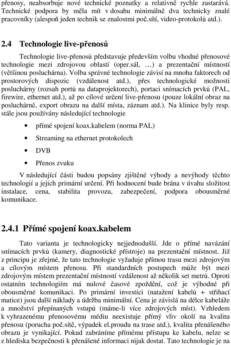 sál, ) a prezentační místností (většinou posluchárna). Volba správné technologie závisí na mnoha faktorech od prostorových dispozic (vzdálenost atd.