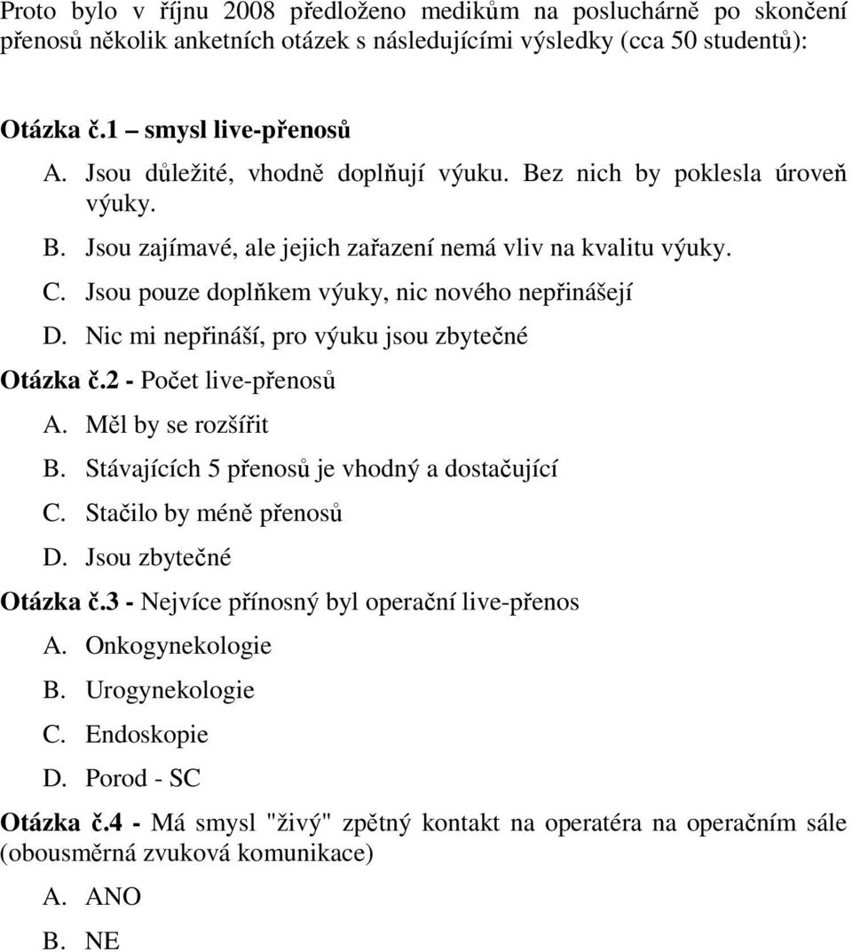 Nic mi nepřináší, pro výuku jsou zbytečné Otázka č.2 - Počet live-přenosů A. Měl by se rozšířit B. Stávajících 5 přenosů je vhodný a dostačující C. Stačilo by méně přenosů D. Jsou zbytečné Otázka č.