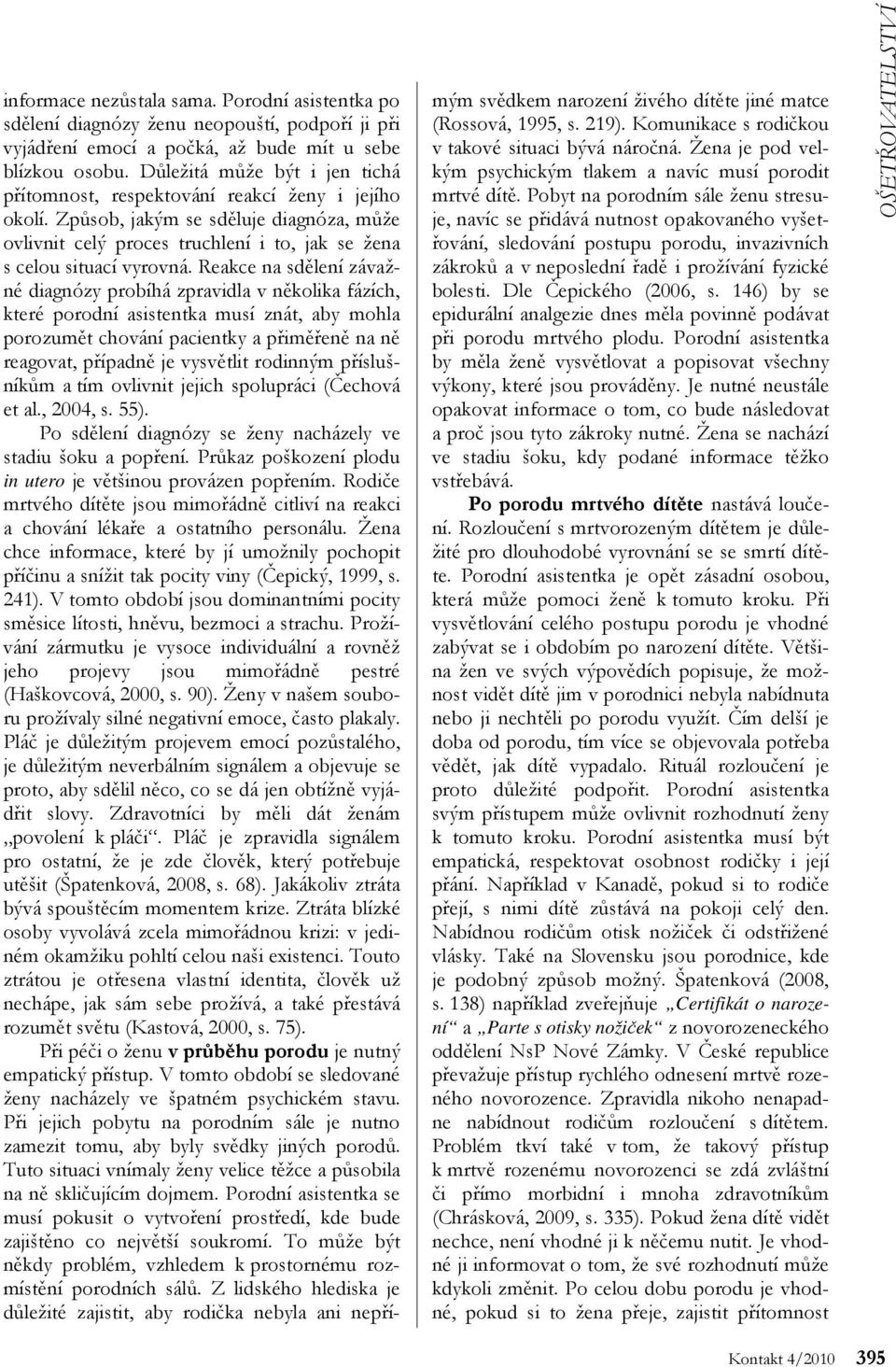 Reakce na sdělení závažné diagnózy probíhá zpravidla v několika fázích, které porodní asistentka musí znát, aby mohla porozumět chování pacientky a přiměřeně na ně reagovat, případně je vysvětlit