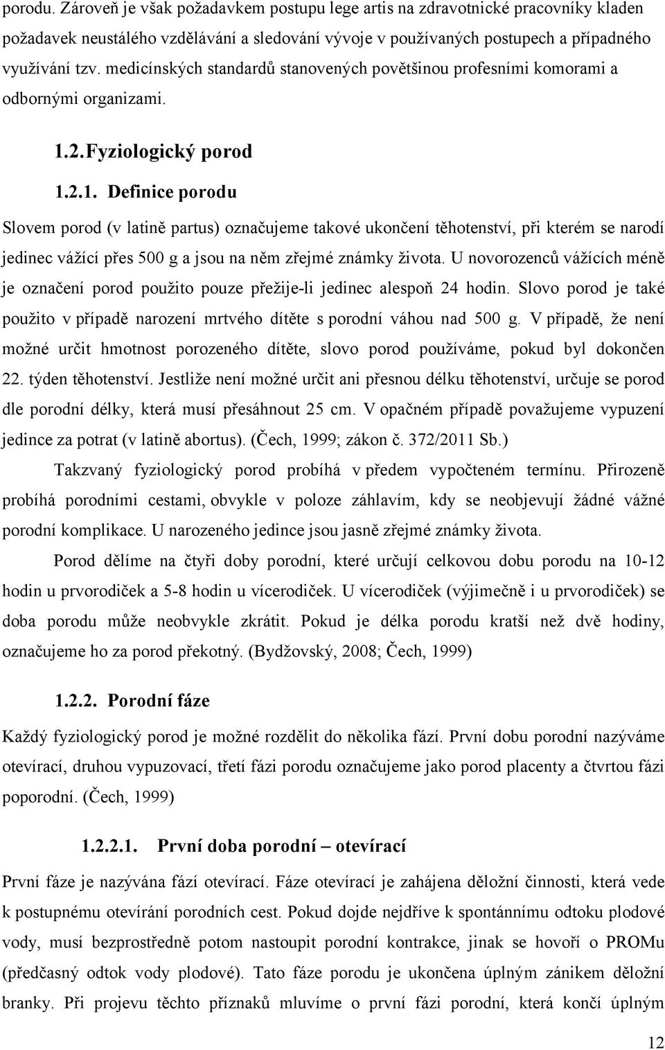 2.Fyziologický porod 1.2.1. Definice porodu Slovem porod (v latině partus) označujeme takové ukončení těhotenství, při kterém se narodí jedinec vážící přes 500 g a jsou na něm zřejmé známky života.