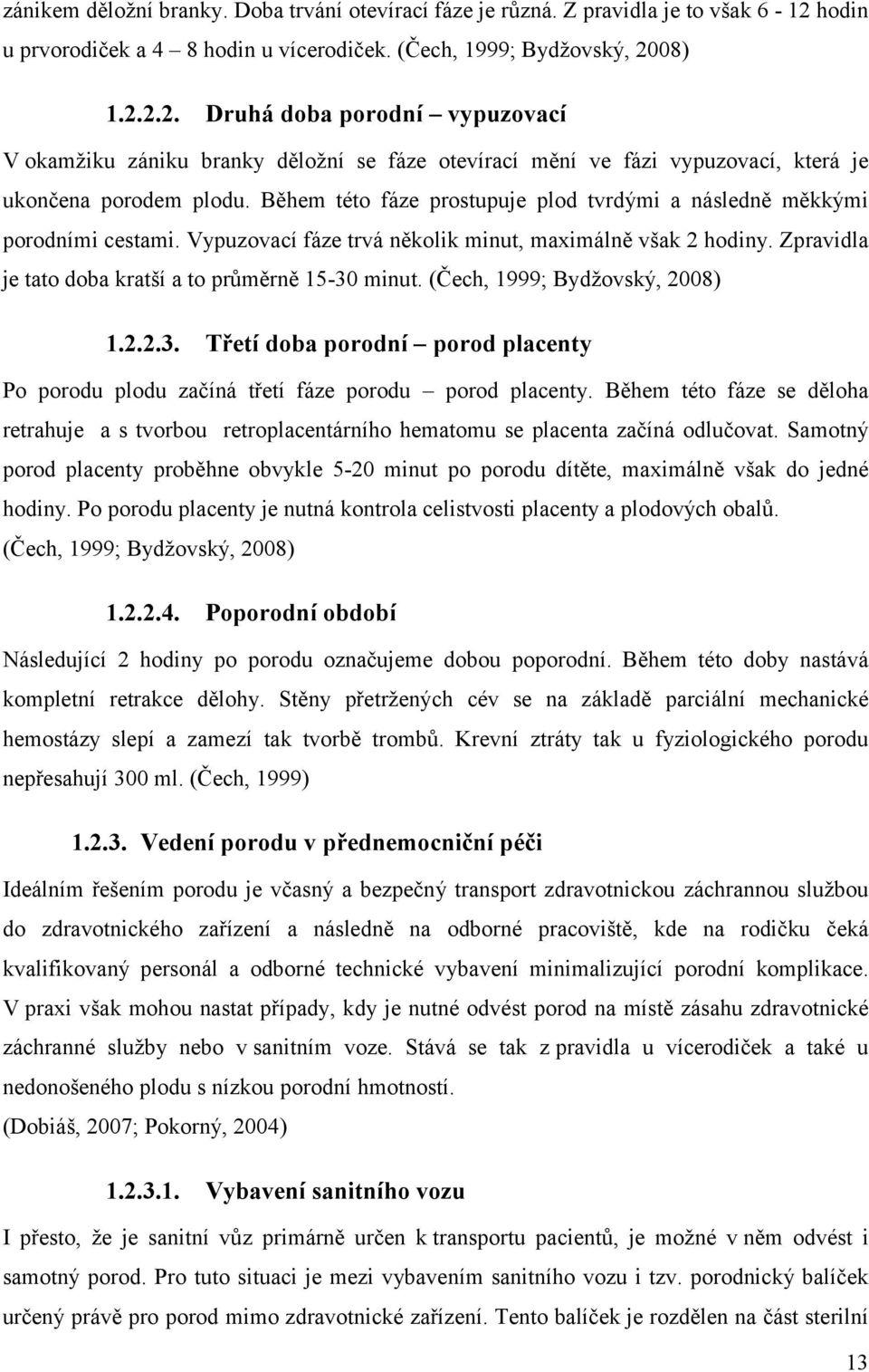 08) 1.2.2.2. Druhá doba porodní vypuzovací V okamžiku zániku branky děložní se fáze otevírací mění ve fázi vypuzovací, která je ukončena porodem plodu.