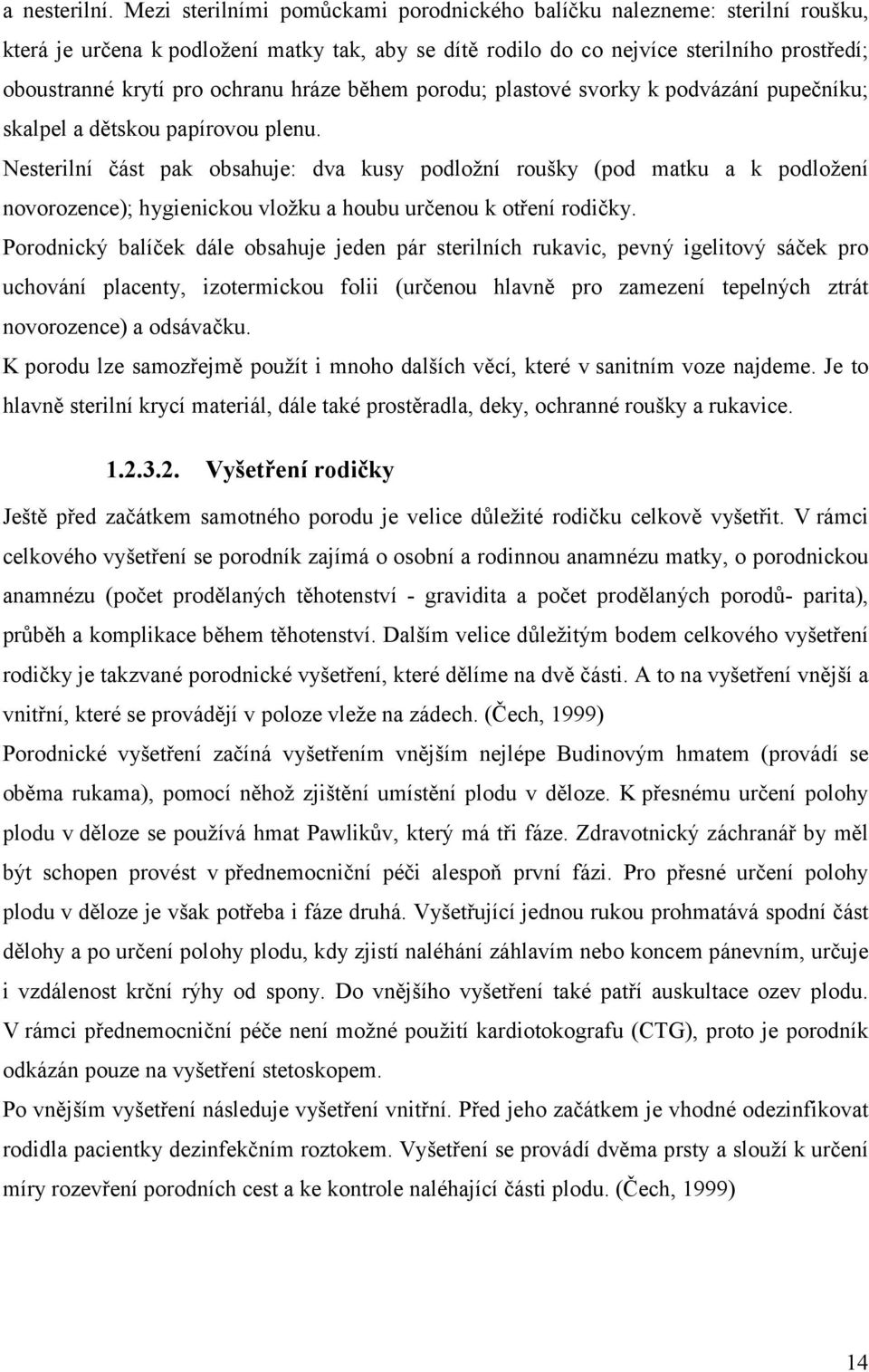 hráze během porodu; plastové svorky k podvázání pupečníku; skalpel a dětskou papírovou plenu.