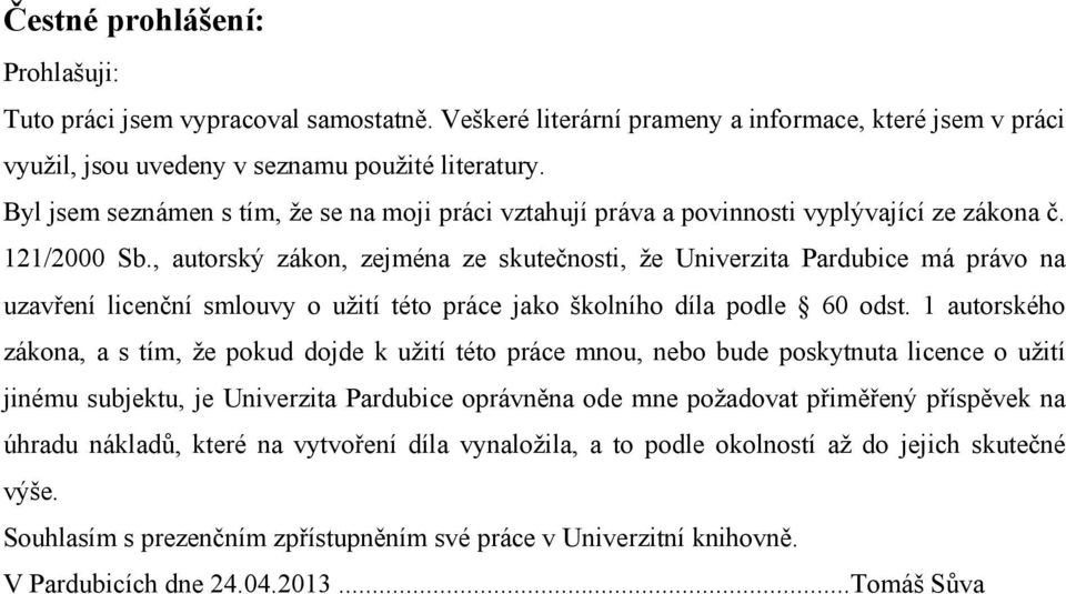 , autorský zákon, zejména ze skutečnosti, že Univerzita Pardubice má právo na uzavření licenční smlouvy o užití této práce jako školního díla podle 60 odst.