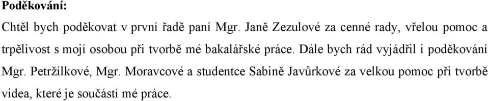 tvorbě mé bakalářské práce. Dále bych rád vyjádřil i poděkování Mgr.