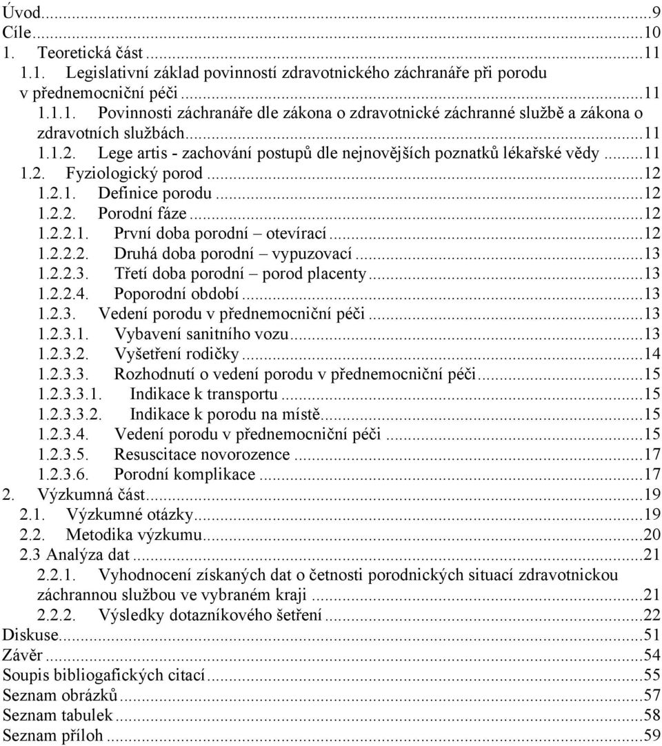 ..12 1.2.2.2. Druhá doba porodní vypuzovací...13 1.2.2.3. Třetí doba porodní porod placenty...13 1.2.2.4. Poporodní období...13 1.2.3. Vedení porodu v přednemocniční péči...13 1.2.3.1. Vybavení sanitního vozu.