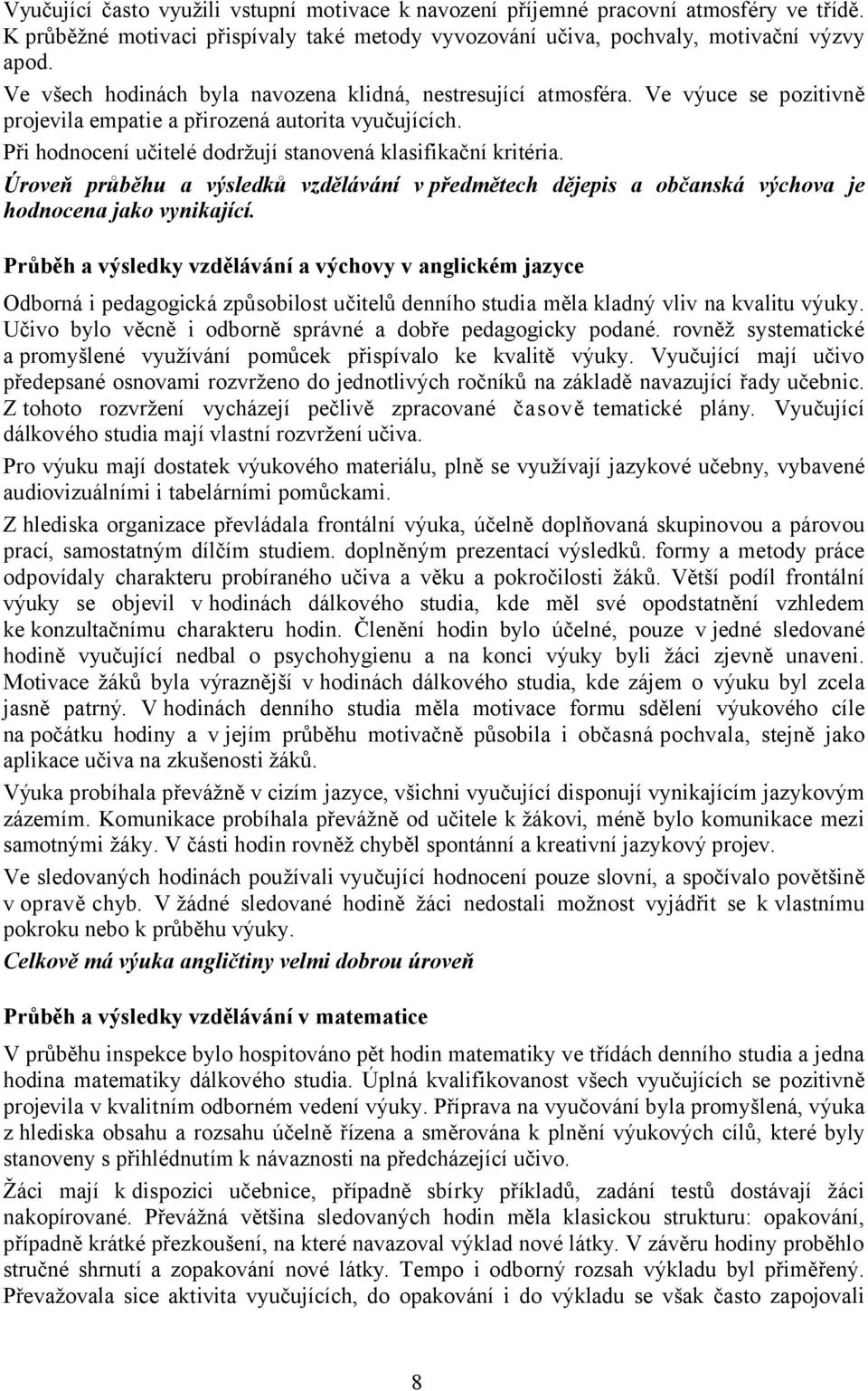 Při hodnocení učitelé dodržují stanovená klasifikační kritéria. Úroveň průběhu a výsledků vzdělávání v předmětech dějepis a občanská výchova je hodnocena jako vynikající.