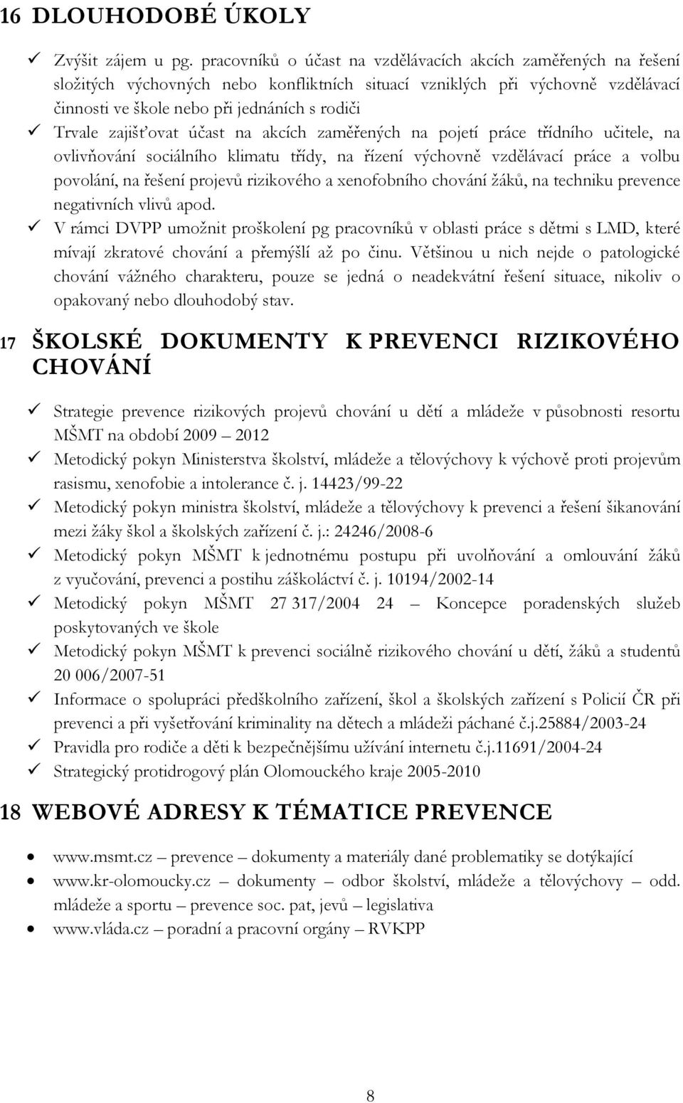 zajišťovat účast na akcích zaměřených na pojetí práce třídního učitele, na ovlivňování sociálního klimatu třídy, na řízení výchovně vzdělávací práce a volbu povolání, na řešení projevů rizikového a