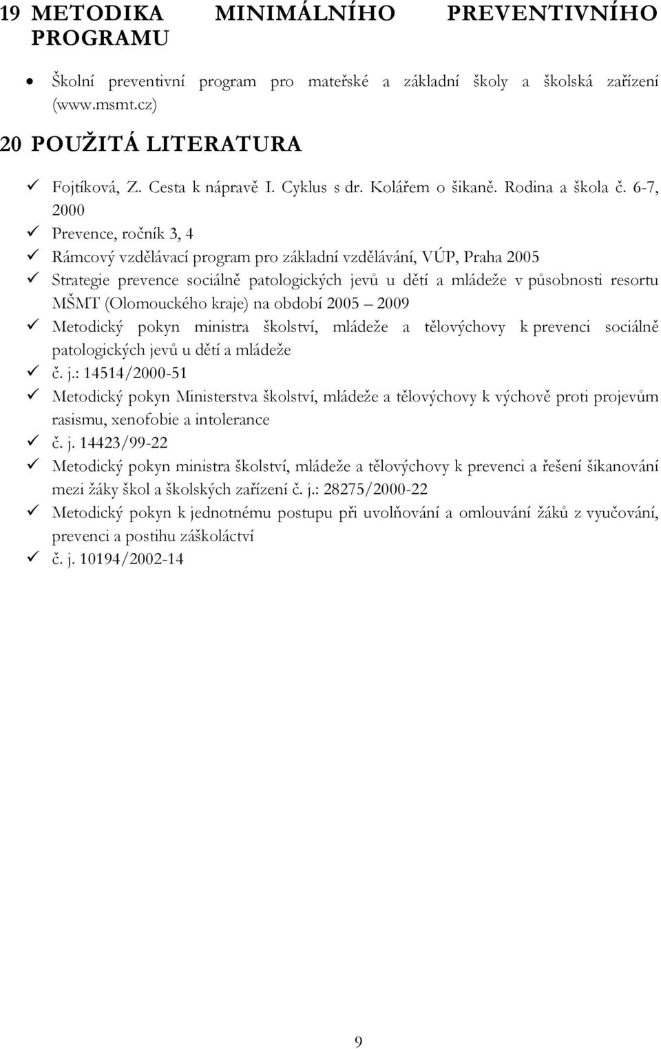 6-7, 2000 Prevence, ročník 3, 4 Rámcový vzdělávací program pro základní vzdělávání, VÚP, Praha 2005 Strategie prevence sociálně patologických jevů u dětí a mládeţe v působnosti resortu MŠMT