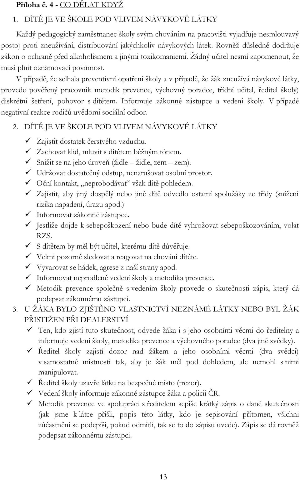 Rovněţ důsledně dodrţuje zákon o ochraně před alkoholismem a jinými toxikomaniemi. Ţádný učitel nesmí zapomenout, ţe musí plnit oznamovací povinnost.