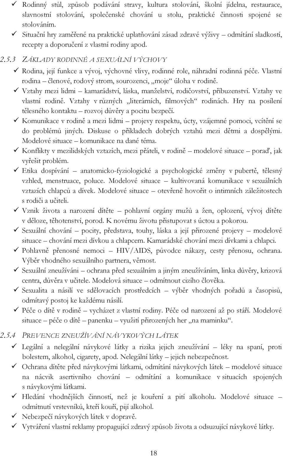 3 ZÁKLADY RODINNÉ A SEXUÁLNÍ VÝCHOVY Rodina, její funkce a vývoj, výchovné vlivy, rodinné role, náhradní rodinná péče. Vlastní rodina členové, rodový strom, sourozenci, moje úloha v rodině.