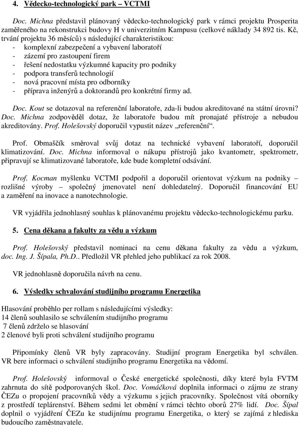 Kč, trvání projektu 36 měsíců) s následující charakteristikou: - komplexní zabezpečení a vybavení laboratoří - zázemí pro zastoupení firem - řešení nedostatku výzkumné kapacity pro podniky - podpora