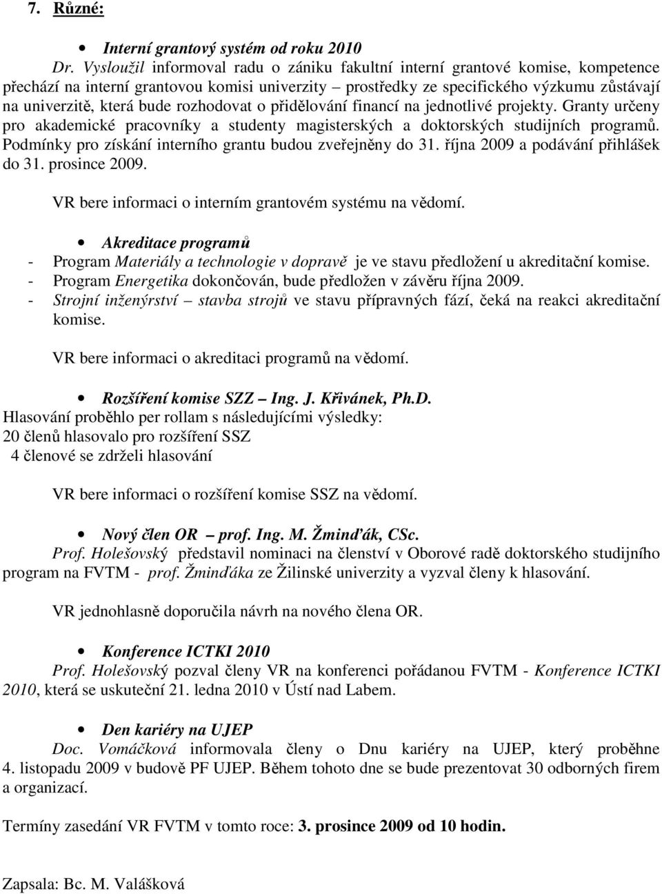 rozhodovat o přidělování financí na jednotlivé projekty. Granty určeny pro akademické pracovníky a studenty magisterských a doktorských studijních programů.