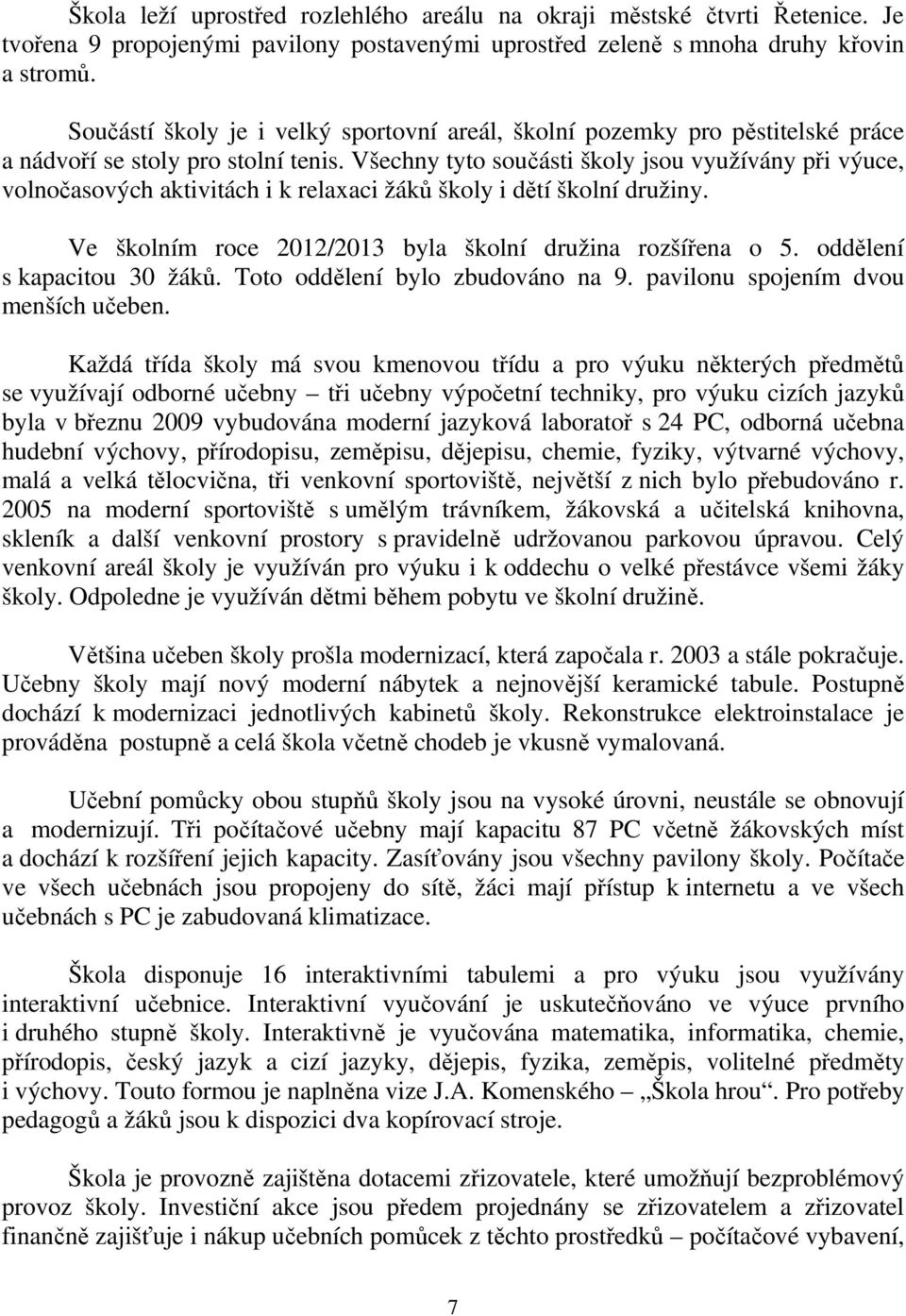 Všechny tyto součásti školy jsou využívány při výuce, volnočasových aktivitách i k relaxaci žáků školy i dětí školní družiny. Ve školním roce 2012/2013 byla školní družina rozšířena o 5.