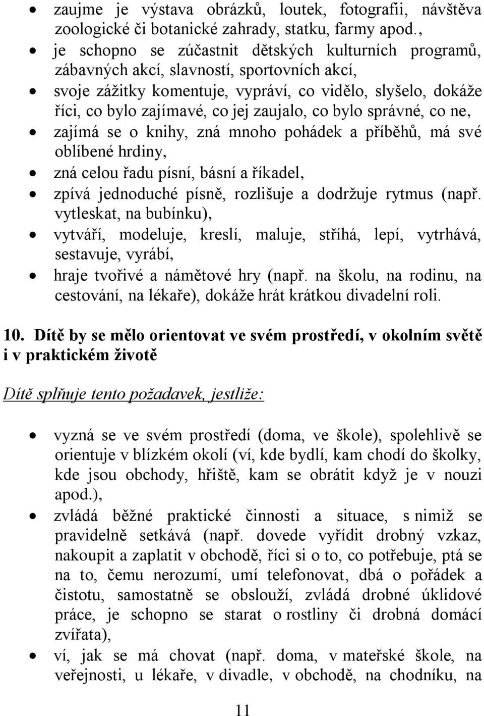 zaujalo, co bylo správné, co ne, zajímá se o knihy, zná mnoho pohádek a příběhů, má své oblíbené hrdiny, zná celou řadu písní, básní a říkadel, zpívá jednoduché písně, rozlišuje a dodržuje rytmus