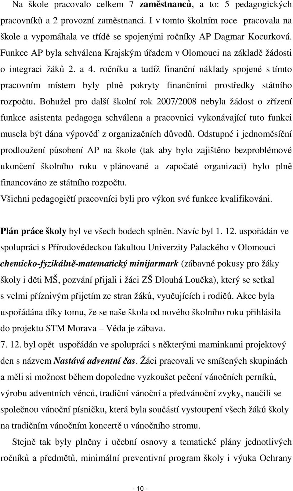 a 4. ročníku a tudíž finanční náklady spojené s tímto pracovním místem byly plně pokryty finančními prostředky státního rozpočtu.