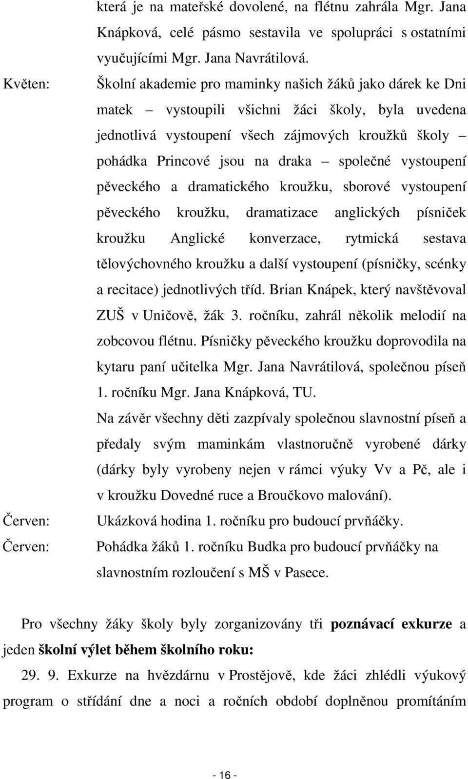 vystoupení pěveckého a dramatického kroužku, sborové vystoupení pěveckého kroužku, dramatizace anglických písniček kroužku Anglické konverzace, rytmická sestava tělovýchovného kroužku a další