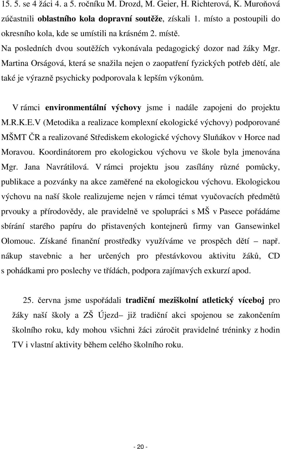 Martina Orságová, která se snažila nejen o zaopatření fyzických potřeb dětí, ale také je výrazně psychicky podporovala k lepším výkonům.