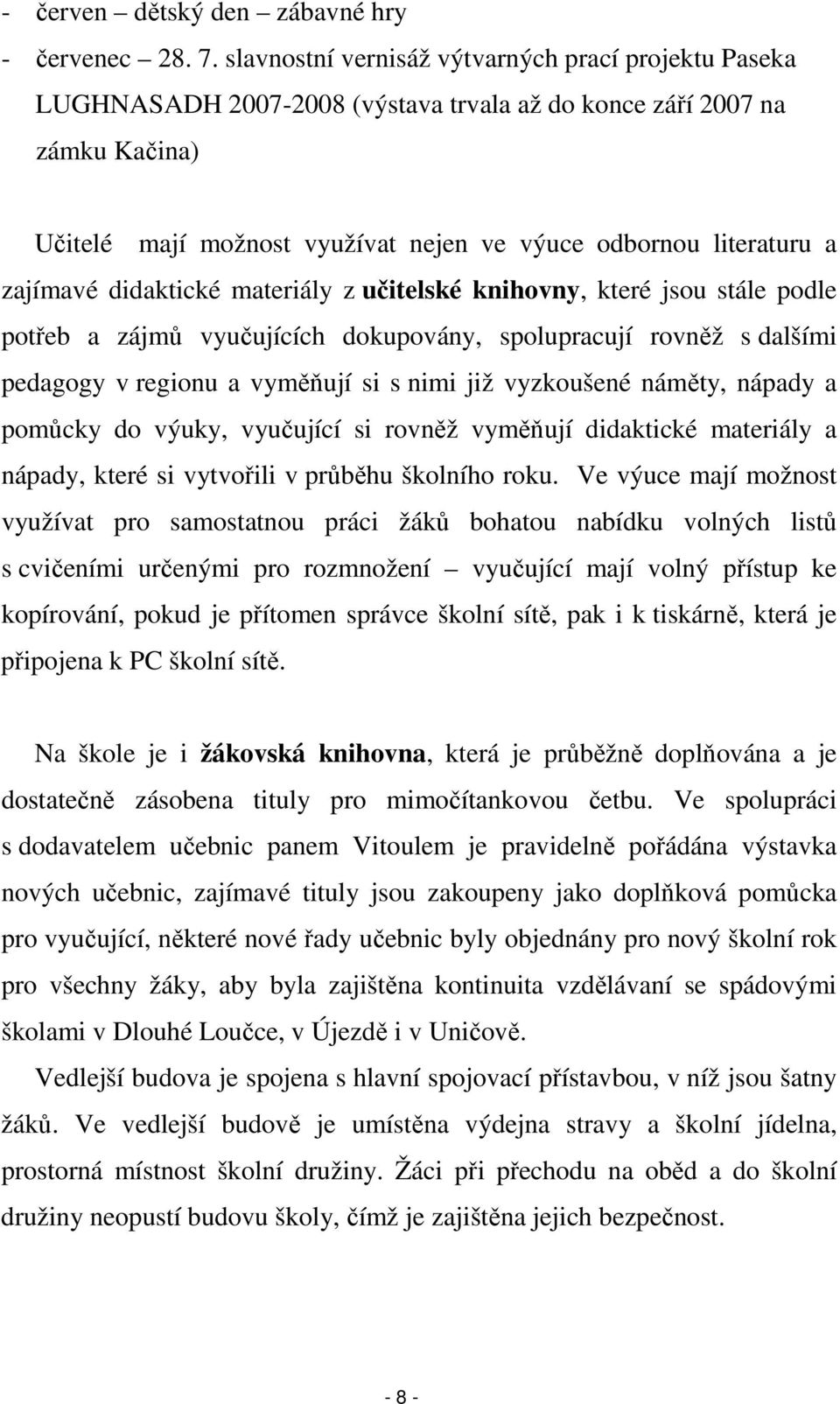 zajímavé didaktické materiály z učitelské knihovny, které jsou stále podle potřeb a zájmů vyučujících dokupovány, spolupracují rovněž s dalšími pedagogy v regionu a vyměňují si s nimi již vyzkoušené