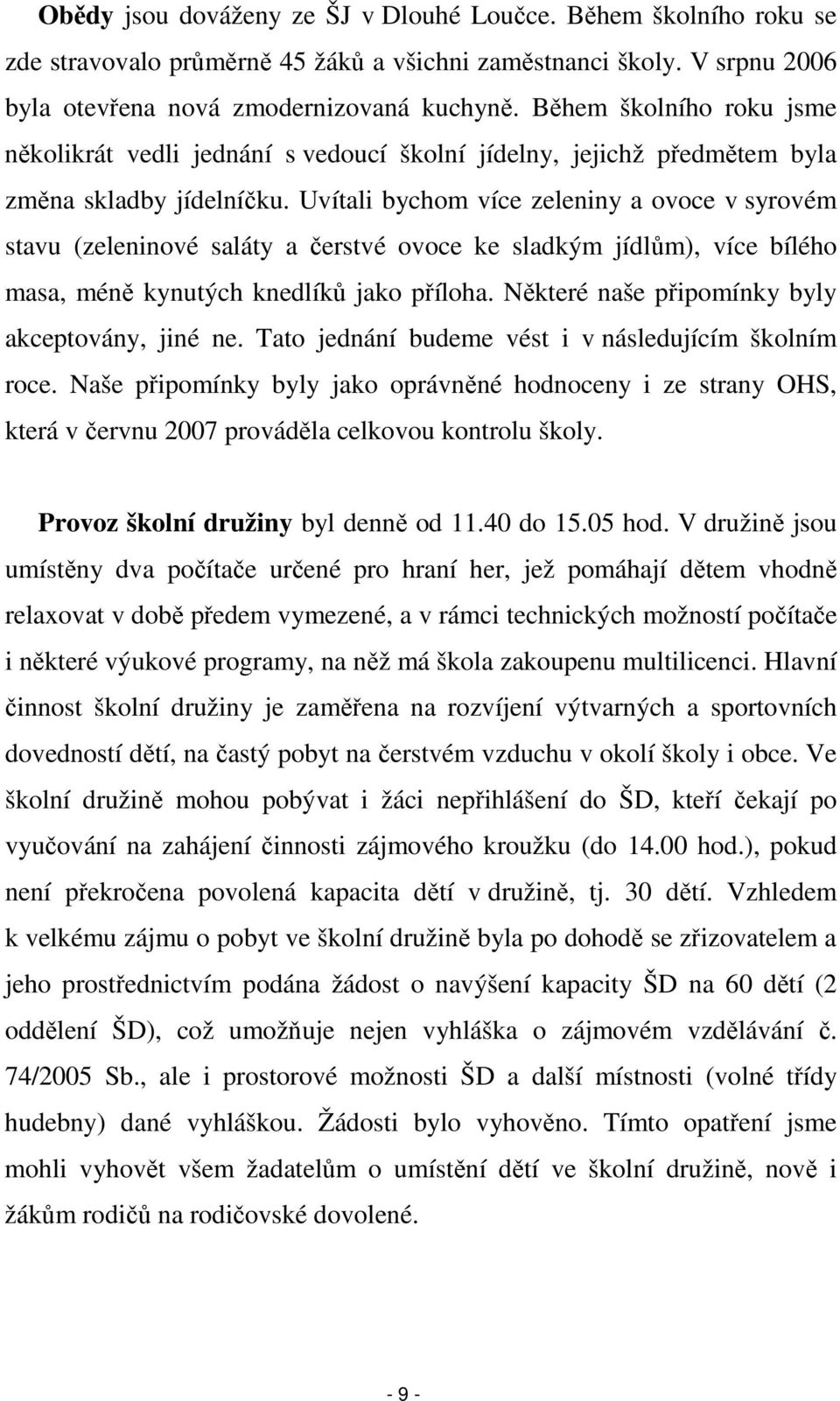 Uvítali bychom více zeleniny a ovoce v syrovém stavu (zeleninové saláty a čerstvé ovoce ke sladkým jídlům), více bílého masa, méně kynutých knedlíků jako příloha.