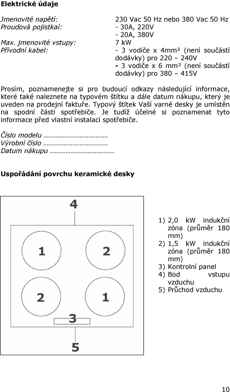 380 415V Prosím, poznamenejte si pro budoucí odkazy následující informace, které také naleznete na typovém štítku a dále datum nákupu, který je uveden na prodejní faktuře.