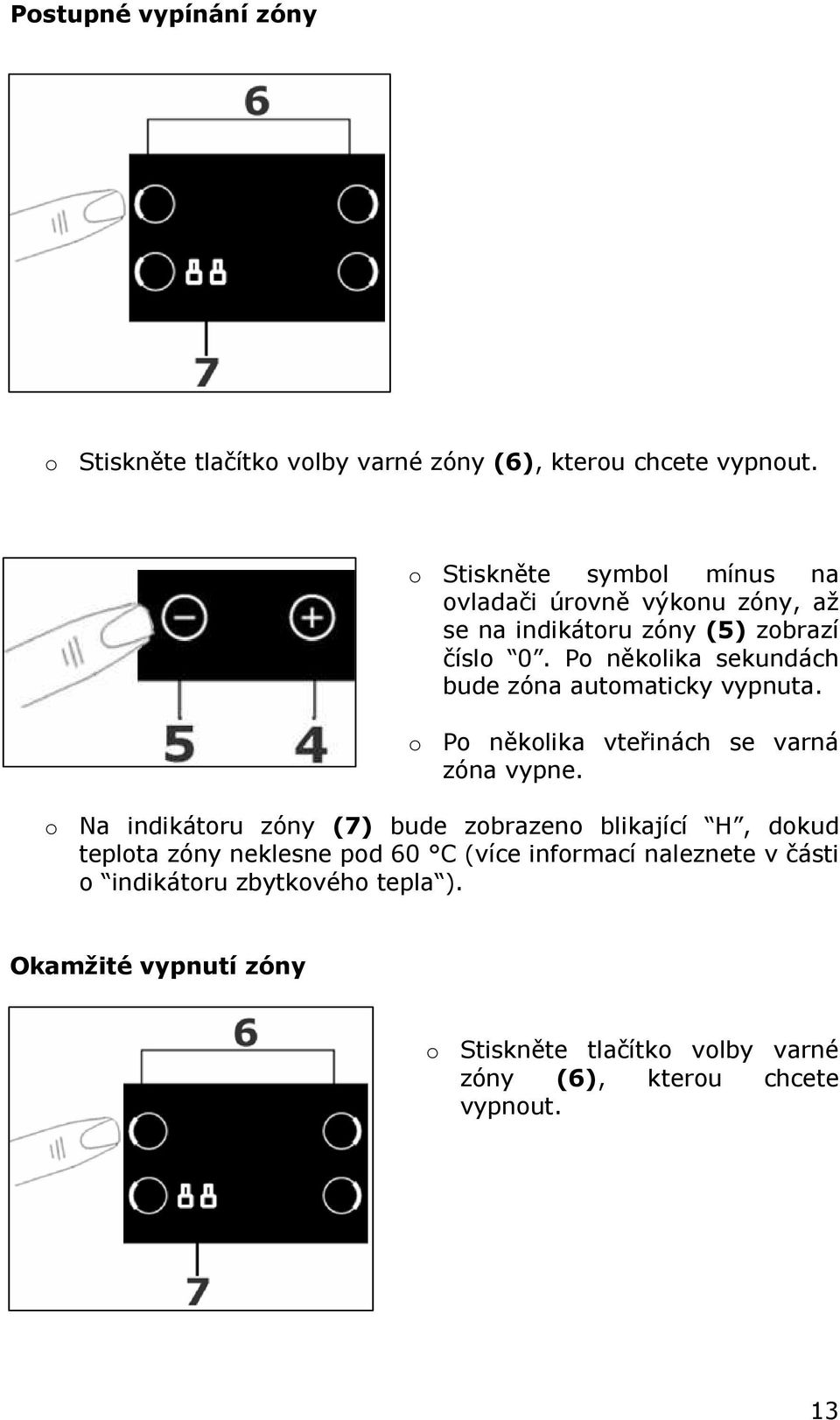 Po několika sekundách bude zóna automaticky vypnuta. o Po několika vteřinách se varná zóna vypne.