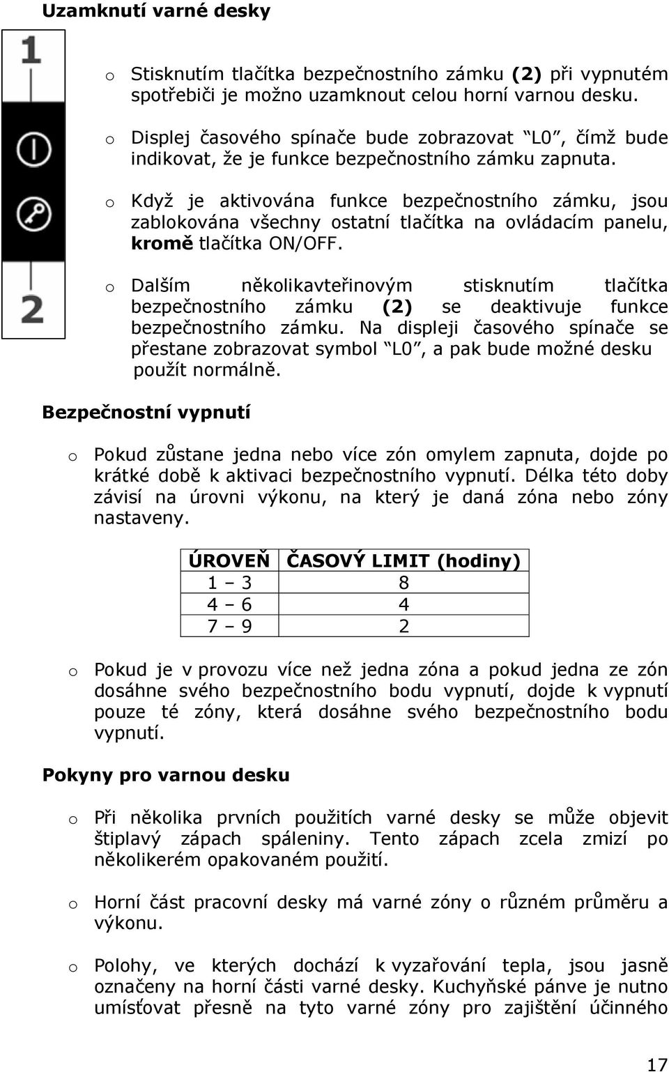 o Když je aktivována funkce bezpečnostního zámku, jsou zablokována všechny ostatní tlačítka na ovládacím panelu, kromě tlačítka ON/OFF.