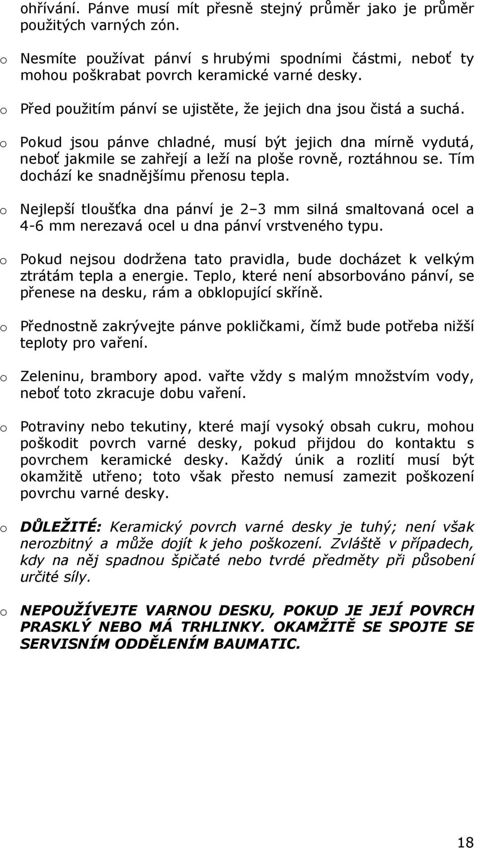 Tím dochází ke snadnějšímu přenosu tepla. o Nejlepší tloušťka dna pánví je 2 3 mm silná smaltovaná ocel a 4-6 mm nerezavá ocel u dna pánví vrstveného typu.