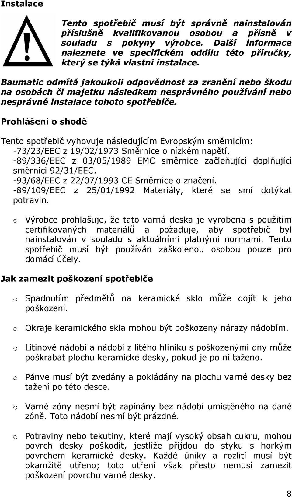 Baumatic odmítá jakoukoli odpovědnost za zranění nebo škodu na osobách či majetku následkem nesprávného používání nebo nesprávné instalace tohoto spotřebiče.