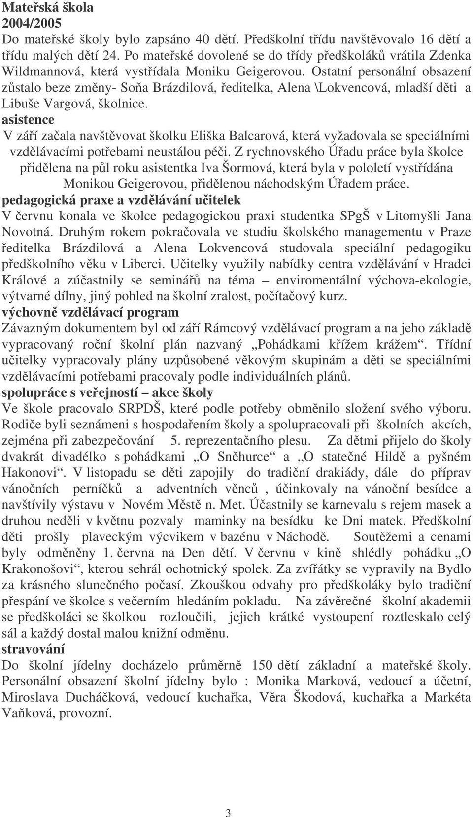 Ostatní personální obsazení zstalo beze zmny- Soa Brázdilová, editelka, Alena \Lokvencová, mladší dti a Libuše Vargová, školnice.