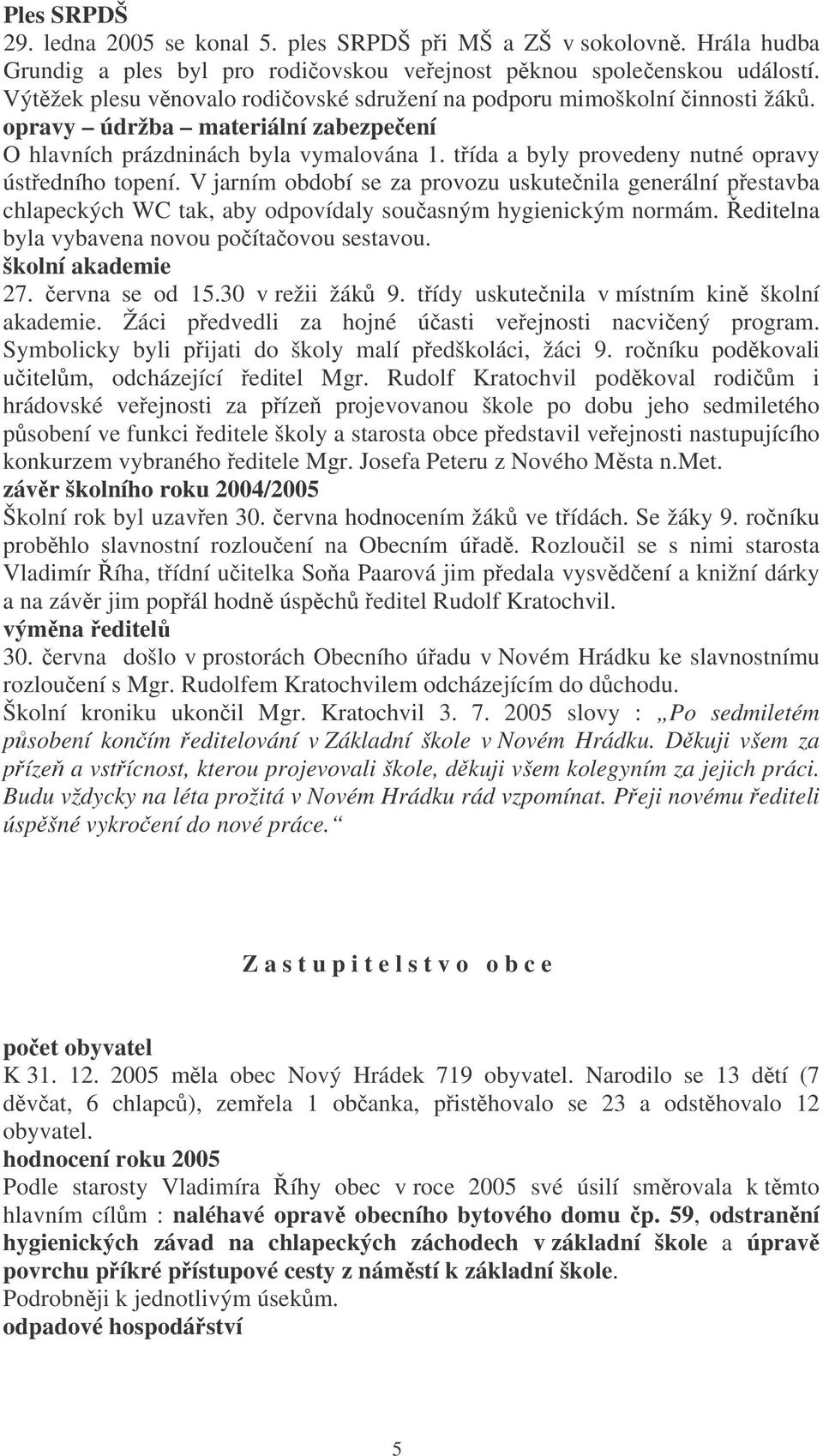 tída a byly provedeny nutné opravy ústedního topení. V jarním období se za provozu uskutenila generální pestavba chlapeckých WC tak, aby odpovídaly souasným hygienickým normám.