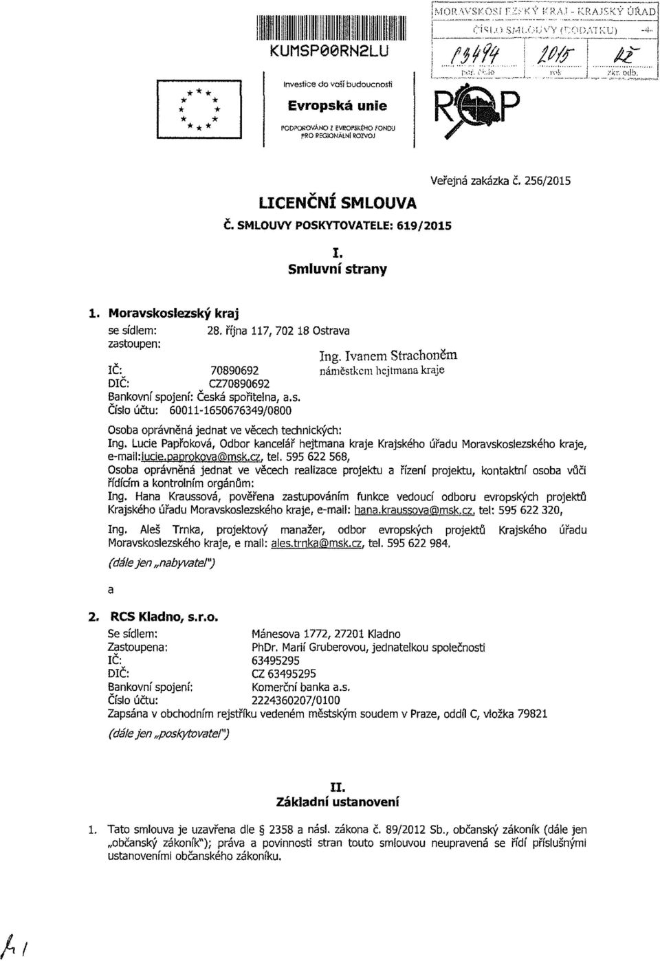 října 7, 70 8 Ostrava zastoupen: Ing. Ivanem Strachoněm IČ: 7089069 náměstkem hejtmana kraje DIČ: CZ7089069 v Bankovní spojení: Česká spořitelna, a.s. Číslo účtu: 600-650676349/0800 Osoba oprávněná jednat ve věcech technických: Ing.