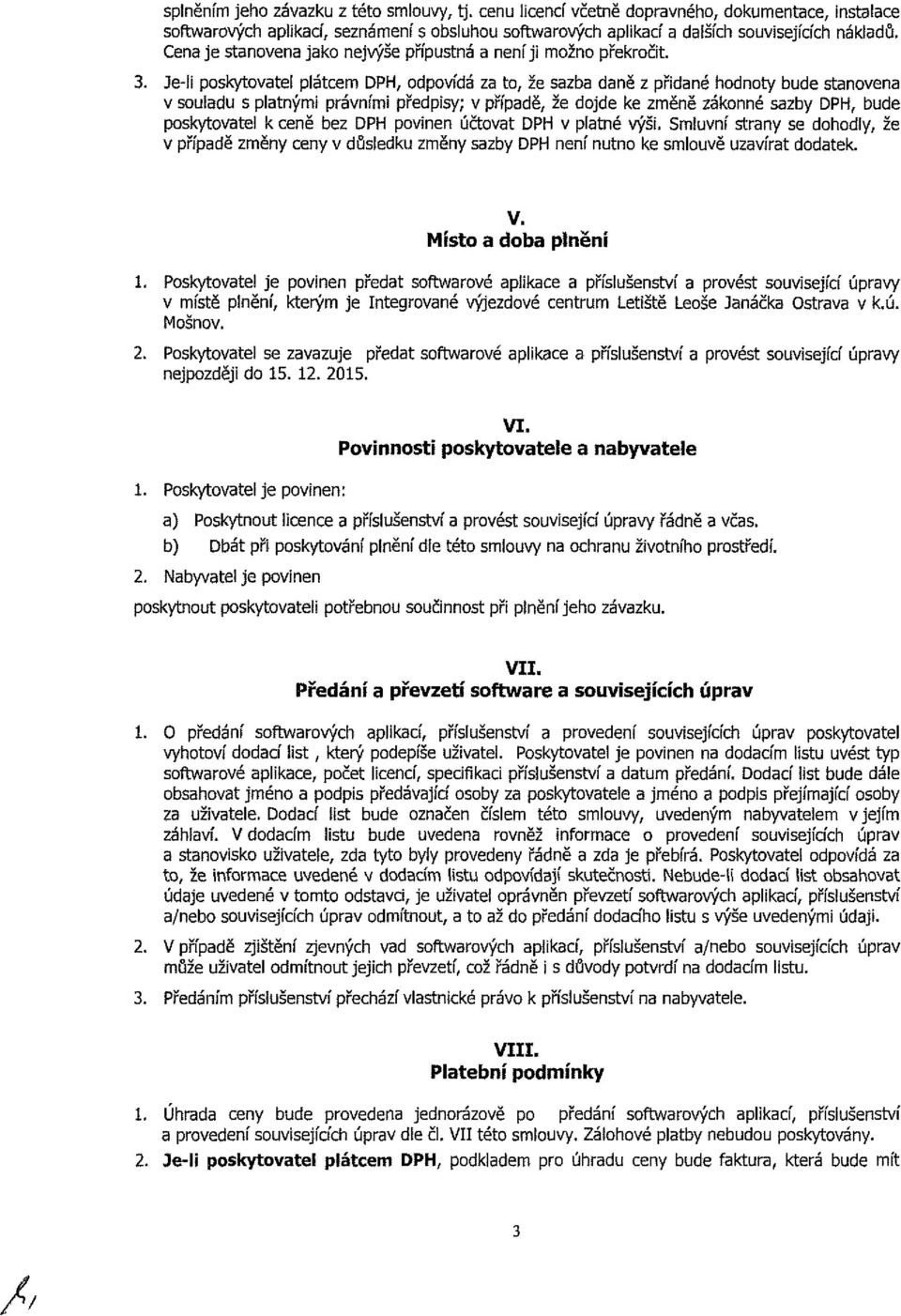 Je-li poskytovatel plátcem DPH, odpovídá za to, že sazba daně z přidané hodnoty bude stanovena v souladu s platnými právními předpisy; v případě, že dojde ke změně zákonné sazby DPH, bude