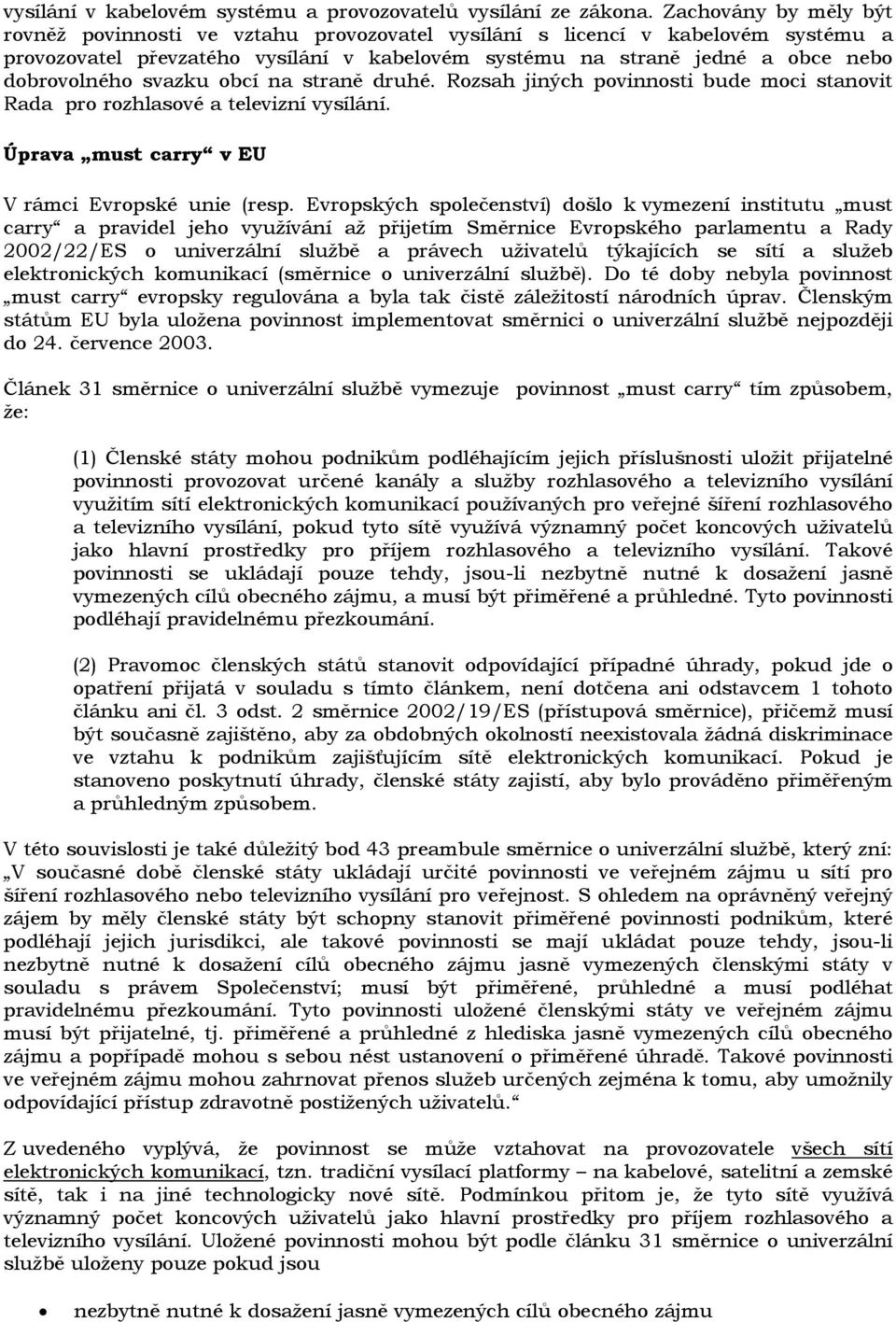 svazku obcí na straně druhé. Rozsah jiných povinnosti bude moci stanovit Rada pro rozhlasové a televizní vysílání. Úprava must carry v EU V rámci Evropské unie (resp.