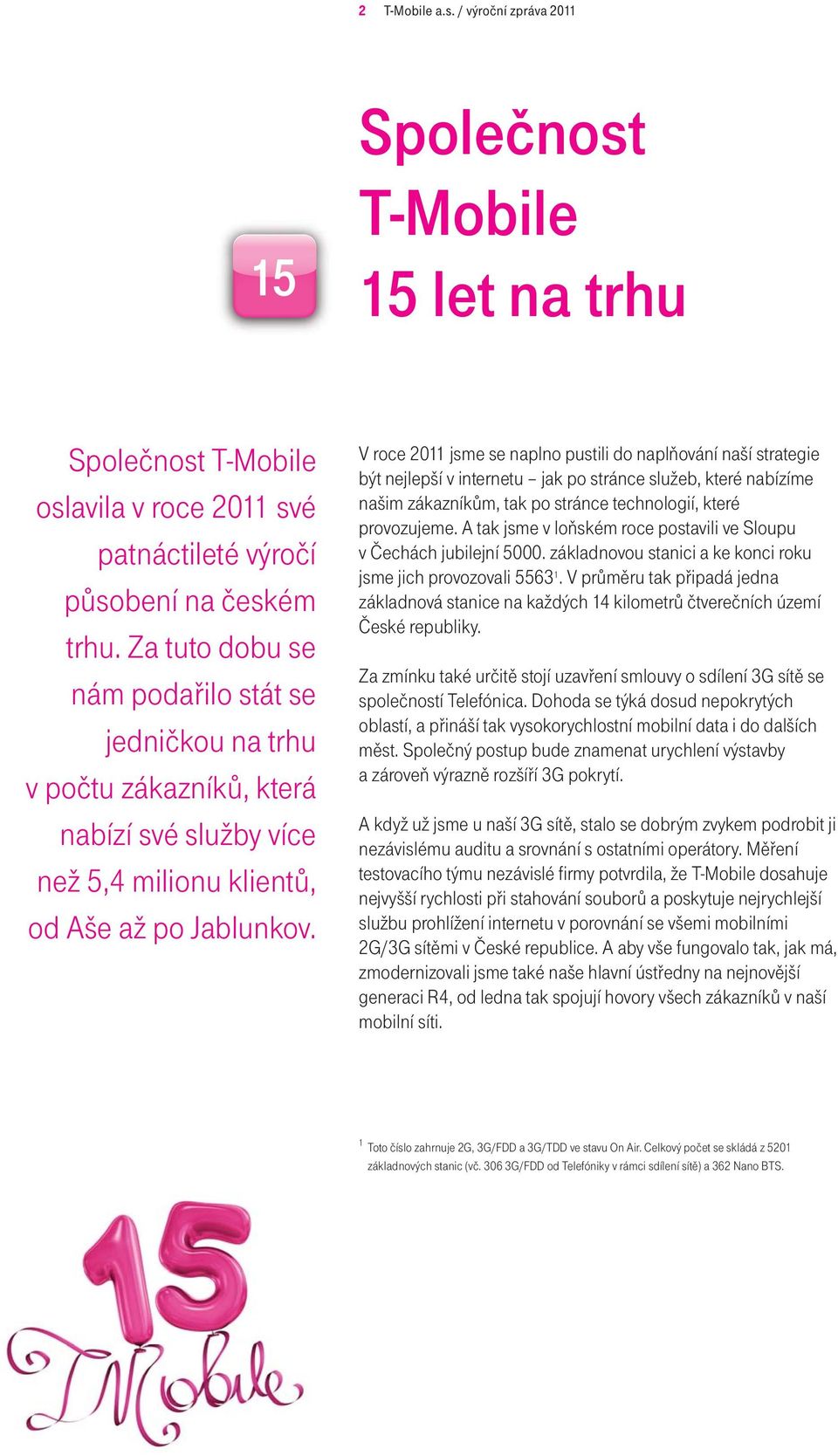 V roce 2011 jsme se naplno pustili do naplňování naší strategie být nejlepší v internetu jak po stránce služeb, které nabízíme našim zákazníkům, tak po stránce technologií, které provozujeme.