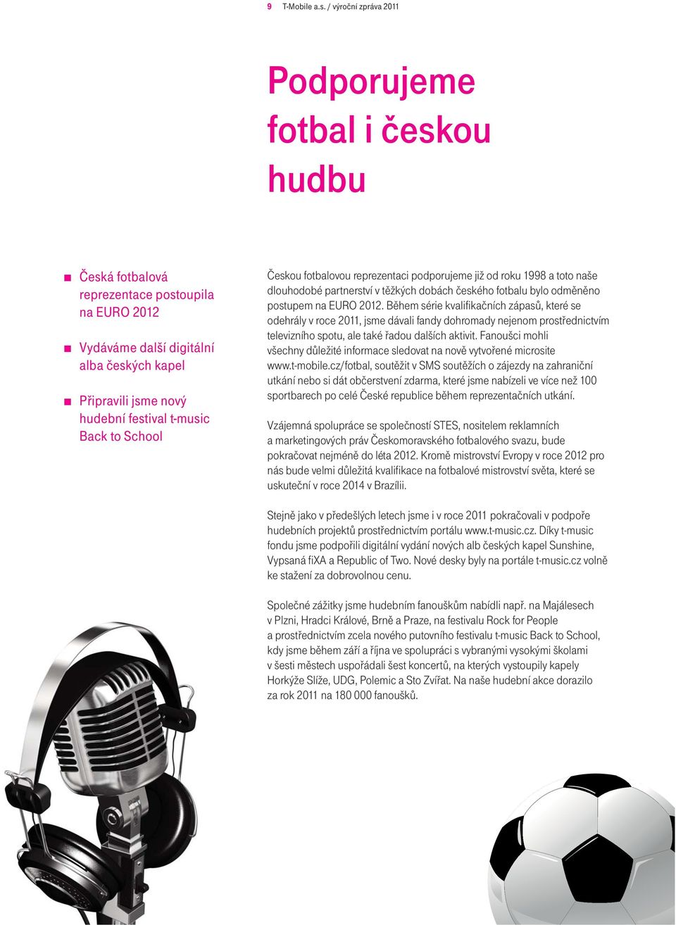 Back to School Českou fotbalovou reprezentaci podporujeme již od roku 1998 a toto naše dlouhodobé partnerství v těžkých dobách českého fotbalu bylo odměněno postupem na EURO 2012.