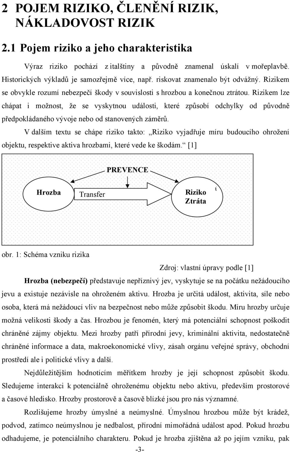 Rizikem lze chápat i možnost, že se vyskytnou události, které způsobí odchylky od původně předpokládaného vývoje nebo od stanovených záměrů.