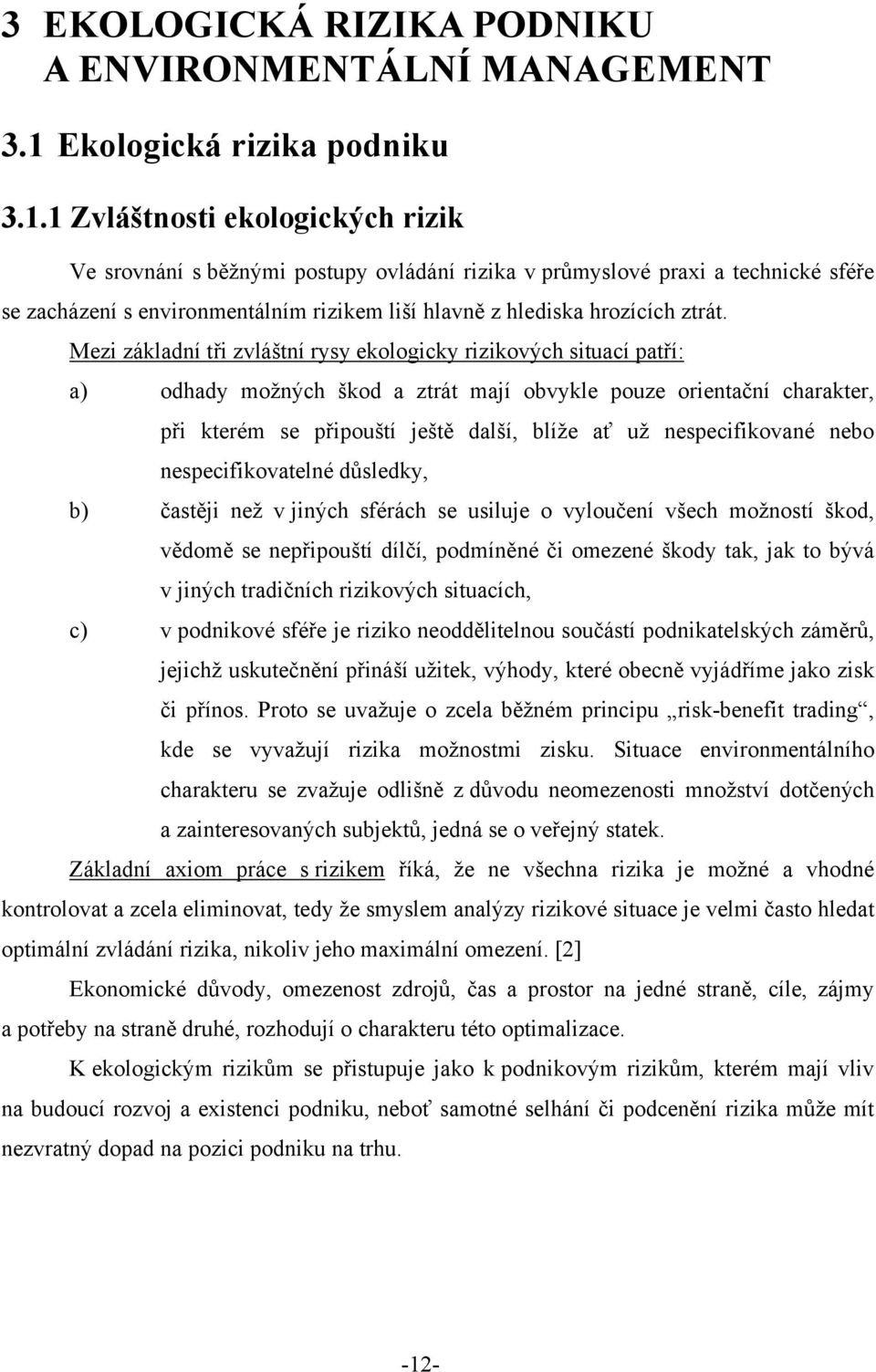 1 Zvláštnosti ekologických rizik Ve srovnání s běžnými postupy ovládání rizika v průmyslové praxi a technické sféře se zacházení s environmentálním rizikem liší hlavně z hlediska hrozících ztrát.