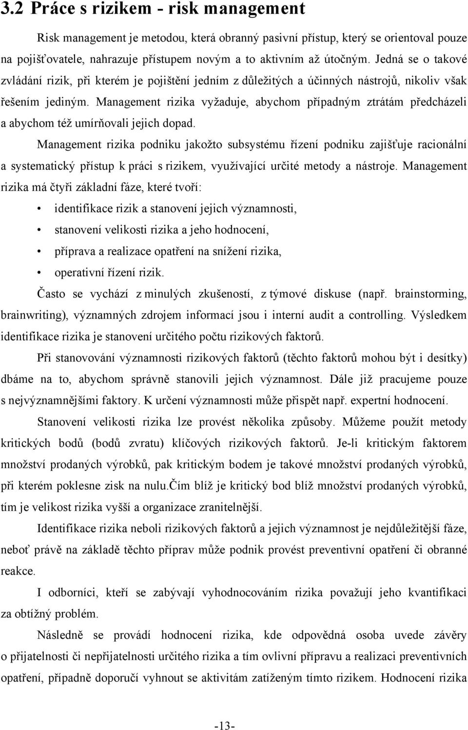 Management rizika vyžaduje, abychom případným ztrátám předcházeli a abychom též umírňovali jejich dopad.