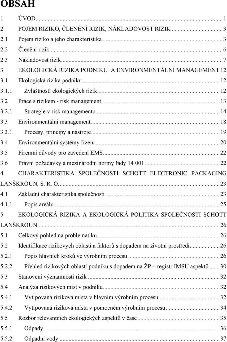 ..14 3.3 Environmentální management...18 3.3.1 Procesy, principy a nástroje...19 3.4 Environmentální systémy řízení...20 3.5 Firemní důvody pro zavedení EMS...22 3.