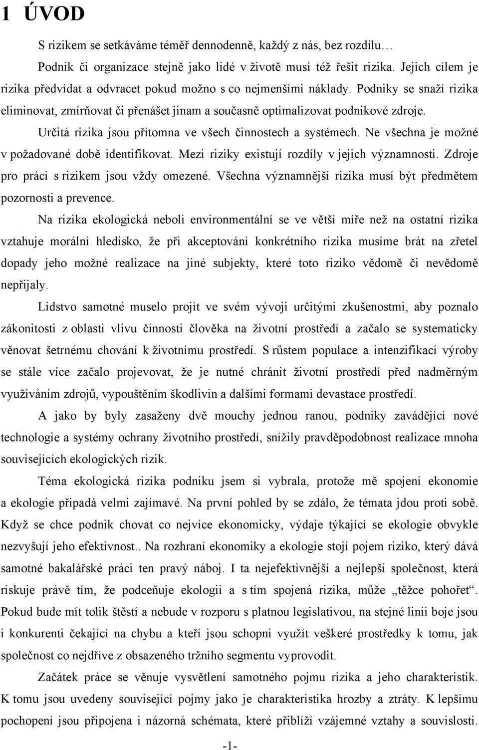 Určitá rizika jsou přítomna ve všech činnostech a systémech. Ne všechna je možné v požadované době identifikovat. Mezi riziky existují rozdíly v jejich významnosti.