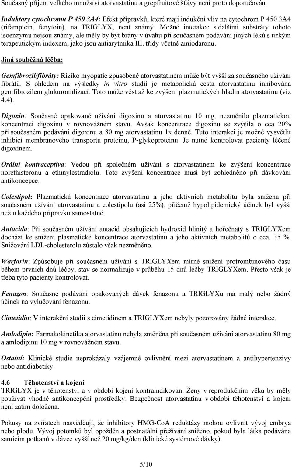 Možné interakce s dalšími substráty tohoto isoenzymu nejsou známy, ale měly by být brány v úvahu při současném podávání jiných léků s úzkým terapeutickým indexem, jako jsou antiarytmika III.