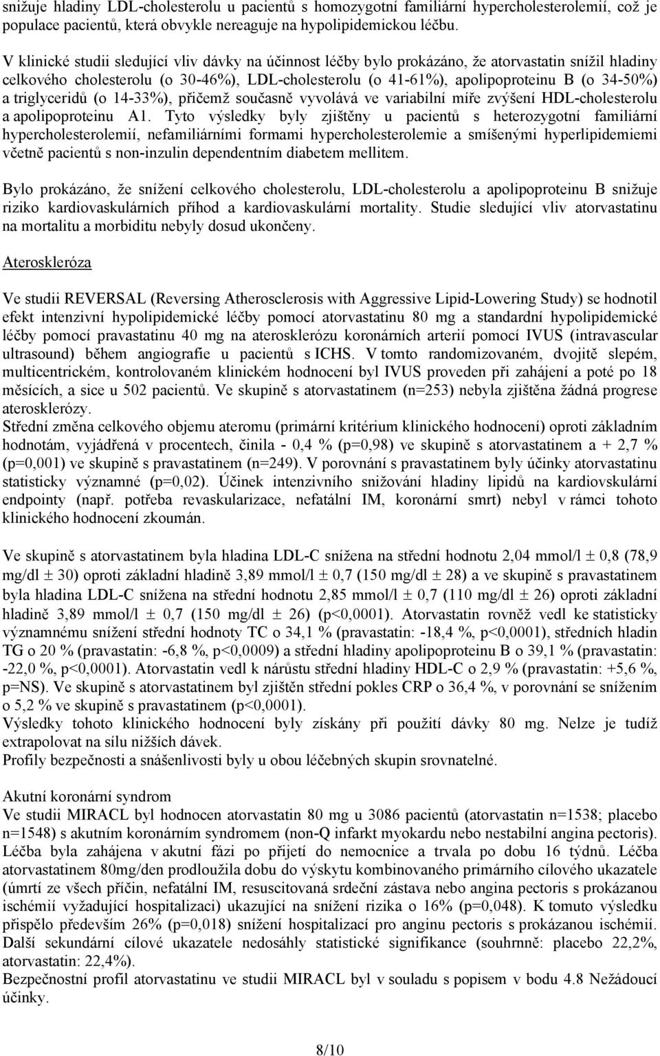 triglyceridů (o 14-33%), přičemž současně vyvolává ve variabilní míře zvýšení HDL-cholesterolu a apolipoproteinu A1.