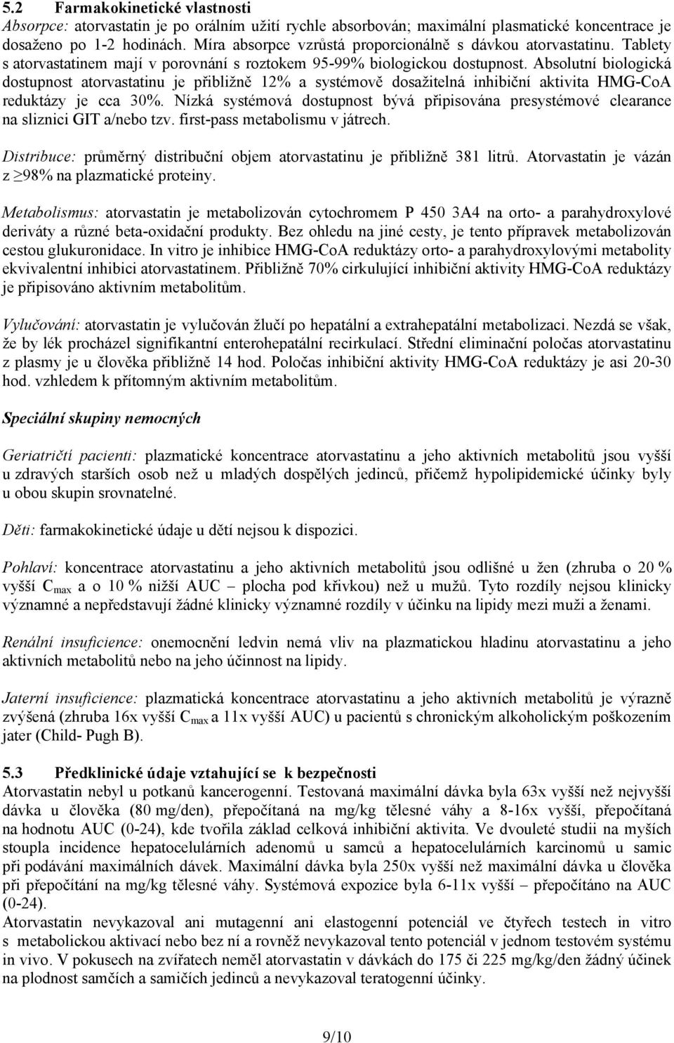 Absolutní biologická dostupnost atorvastatinu je přibližně 12% a systémově dosažitelná inhibiční aktivita HMG-CoA reduktázy je cca 30%.