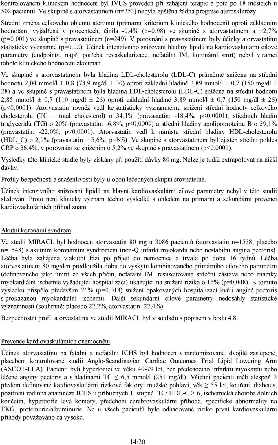 ve skupině s pravastatinem (n=249). V porovnání s pravastatinem byly účinky atorvastatinu statisticky významné (p=0,02).