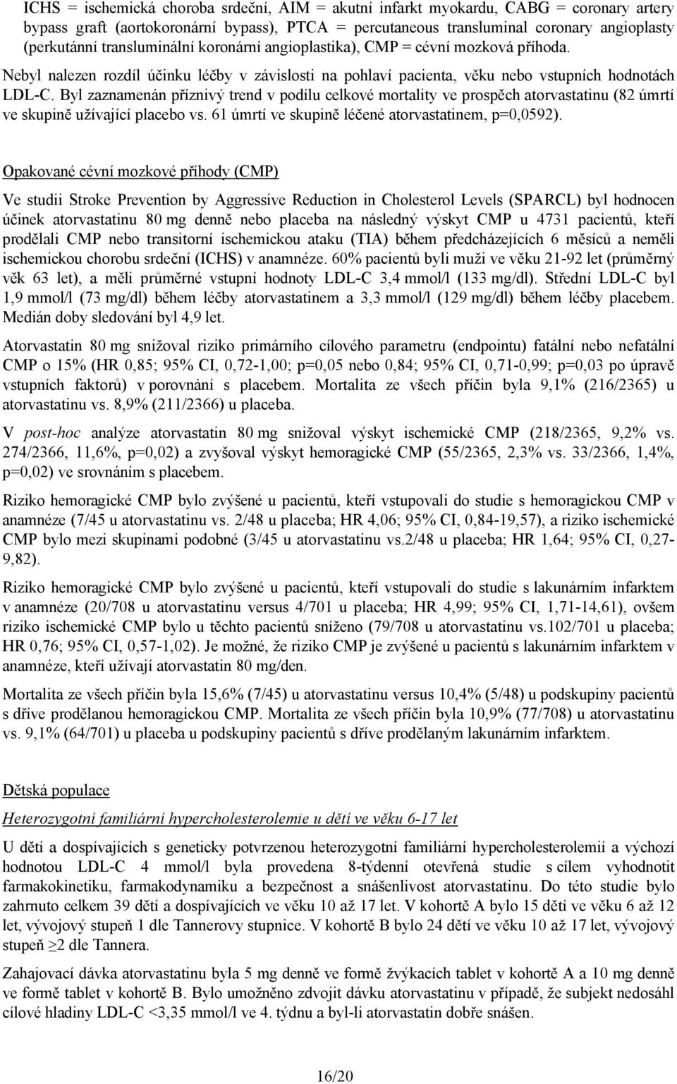 Byl zaznamenán příznivý trend v podílu celkové mortality ve prospěch atorvastatinu (82 úmrtí ve skupině užívající placebo vs. 61 úmrtí ve skupině léčené atorvastatinem, p=0,0592).