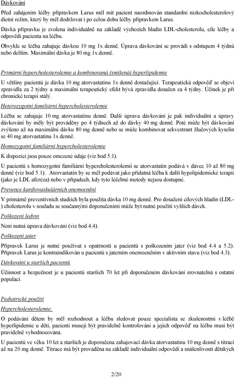 Úprava dávkování se provádí s odstupem 4 týdnů nebo delším. Maximální dávka je 80 mg 1x denně.