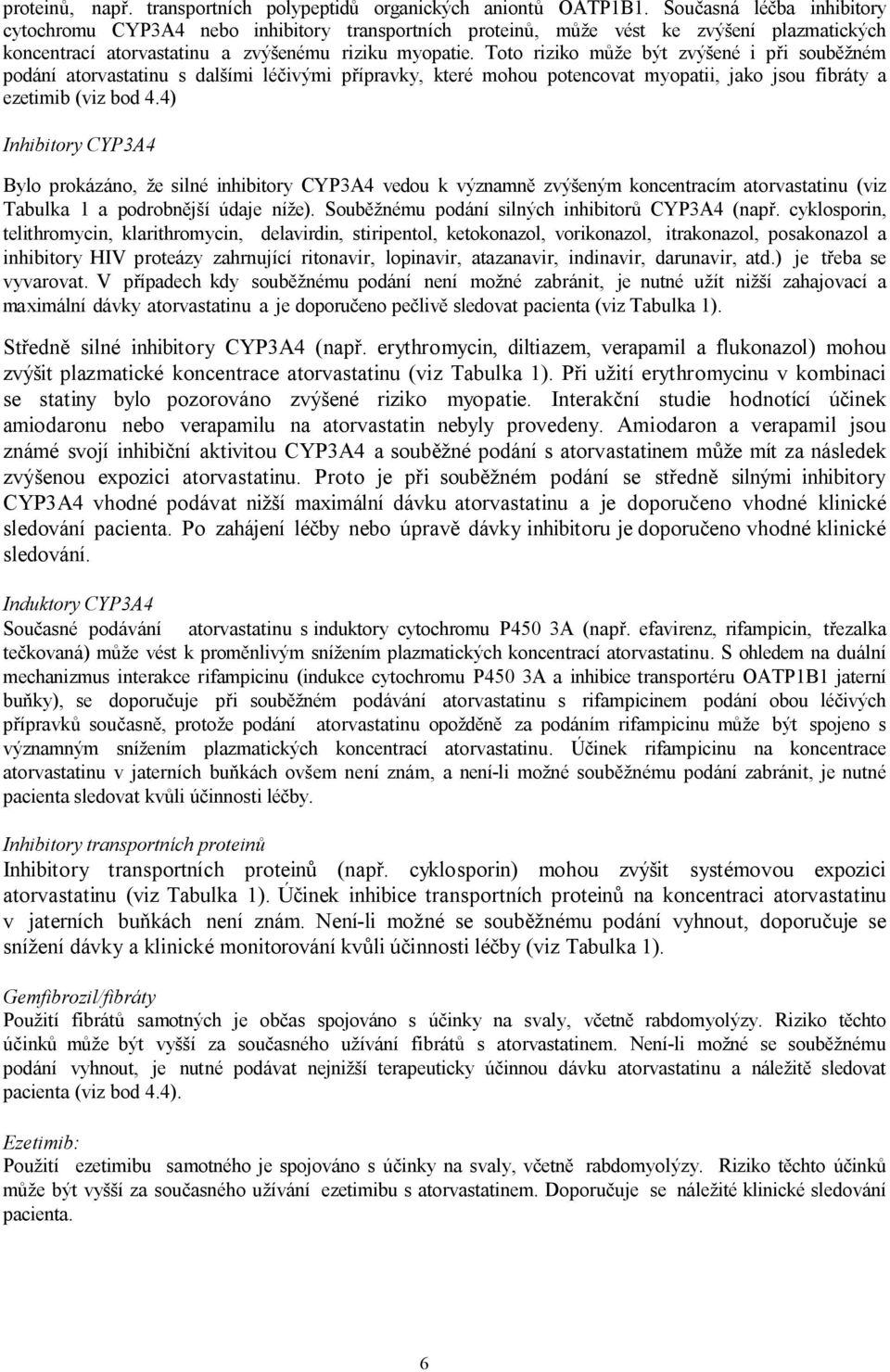 Toto riziko může být zvýšené i při souběžném podání atorvastatinu s dalšími léčivými přípravky, které mohou potencovat myopatii, jako jsou fibráty a ezetimib (viz bod 4.