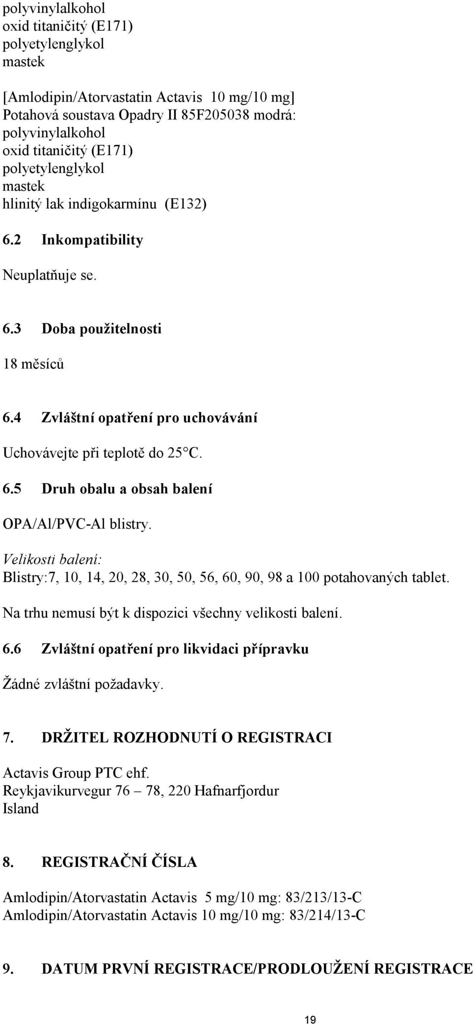 Velikosti balení: Blistry:7, 10, 14, 20, 28, 30, 50, 56, 60, 90, 98 a 100 potahovaných tablet. Na trhu nemusí být k dispozici všechny velikosti balení. 6.6 Zvláštní opatření pro likvidaci přípravku Žádné zvláštní požadavky.